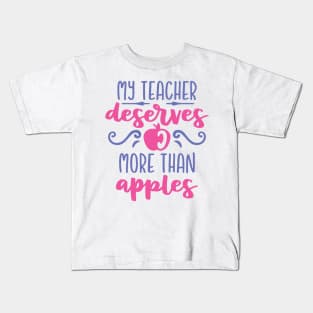 My Teacher Deserves More Than Apples Kids T-Shirt